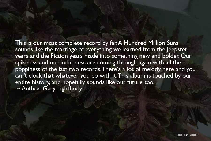 Gary Lightbody Quotes: This Is Our Most Complete Record By Far. A Hundred Million Suns Sounds Like The Marriage Of Everything We Learned