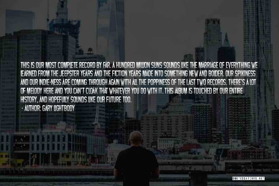 Gary Lightbody Quotes: This Is Our Most Complete Record By Far. A Hundred Million Suns Sounds Like The Marriage Of Everything We Learned