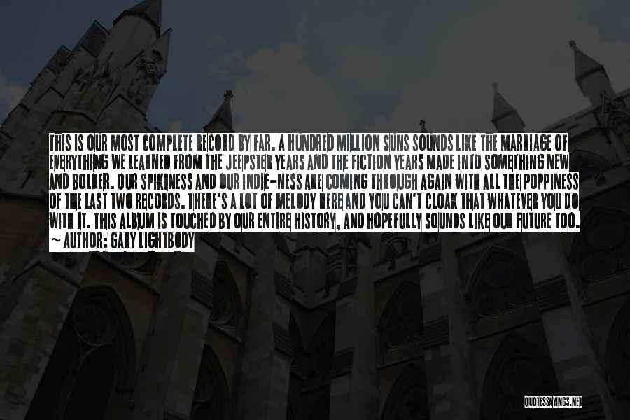Gary Lightbody Quotes: This Is Our Most Complete Record By Far. A Hundred Million Suns Sounds Like The Marriage Of Everything We Learned