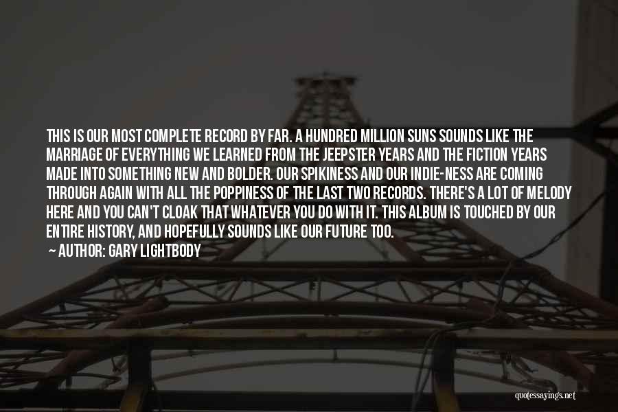 Gary Lightbody Quotes: This Is Our Most Complete Record By Far. A Hundred Million Suns Sounds Like The Marriage Of Everything We Learned