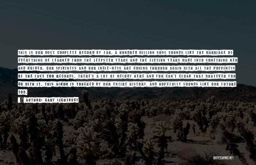 Gary Lightbody Quotes: This Is Our Most Complete Record By Far. A Hundred Million Suns Sounds Like The Marriage Of Everything We Learned