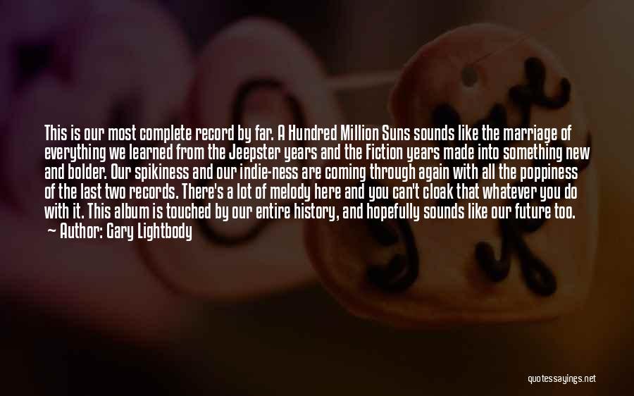 Gary Lightbody Quotes: This Is Our Most Complete Record By Far. A Hundred Million Suns Sounds Like The Marriage Of Everything We Learned