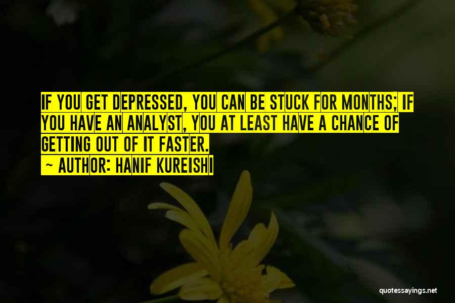 Hanif Kureishi Quotes: If You Get Depressed, You Can Be Stuck For Months; If You Have An Analyst, You At Least Have A