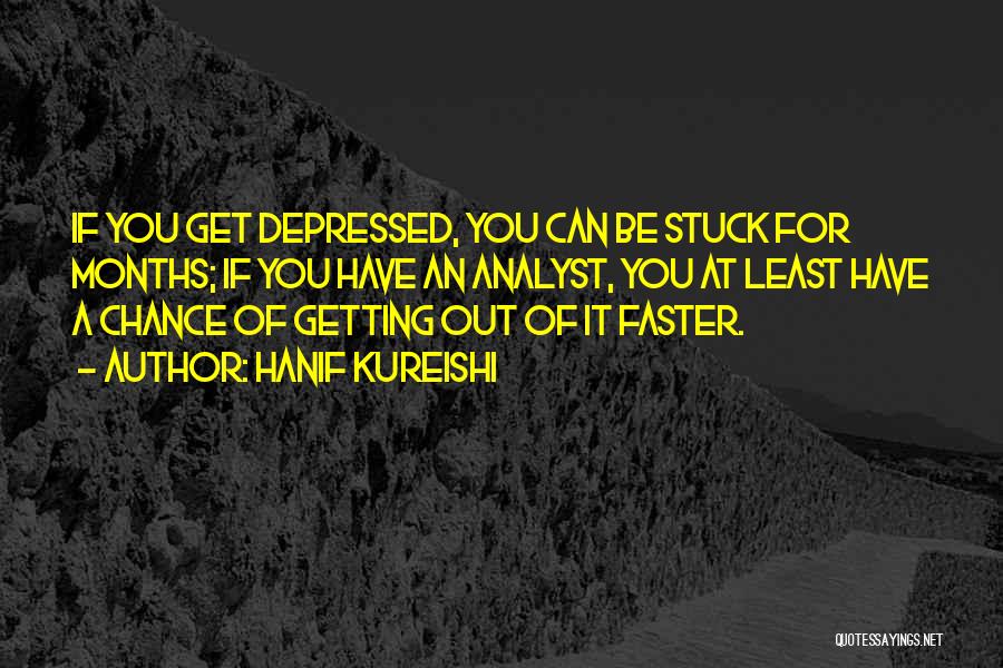 Hanif Kureishi Quotes: If You Get Depressed, You Can Be Stuck For Months; If You Have An Analyst, You At Least Have A