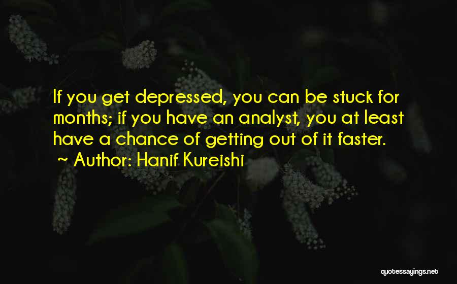 Hanif Kureishi Quotes: If You Get Depressed, You Can Be Stuck For Months; If You Have An Analyst, You At Least Have A