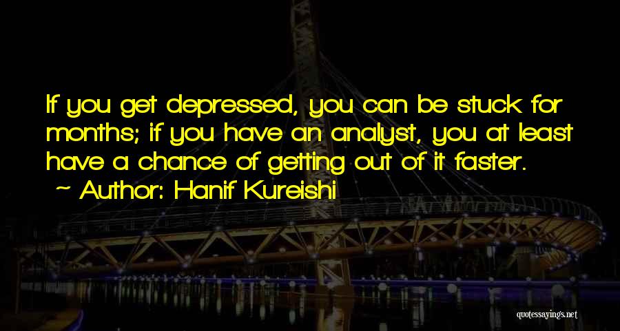 Hanif Kureishi Quotes: If You Get Depressed, You Can Be Stuck For Months; If You Have An Analyst, You At Least Have A