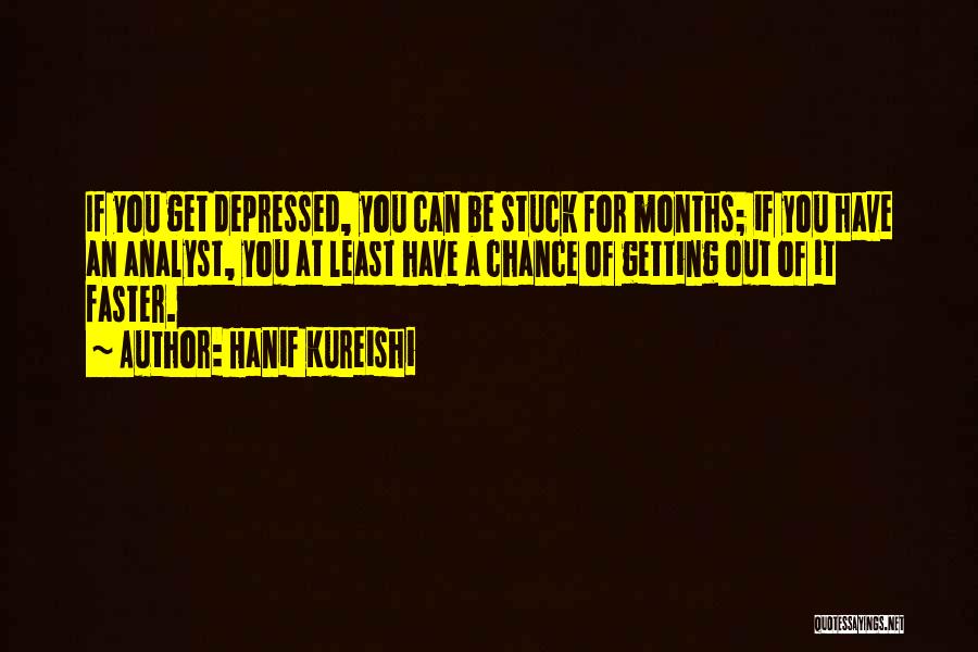 Hanif Kureishi Quotes: If You Get Depressed, You Can Be Stuck For Months; If You Have An Analyst, You At Least Have A