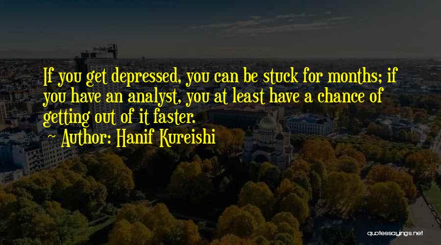 Hanif Kureishi Quotes: If You Get Depressed, You Can Be Stuck For Months; If You Have An Analyst, You At Least Have A