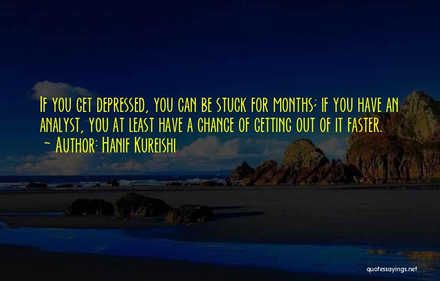 Hanif Kureishi Quotes: If You Get Depressed, You Can Be Stuck For Months; If You Have An Analyst, You At Least Have A