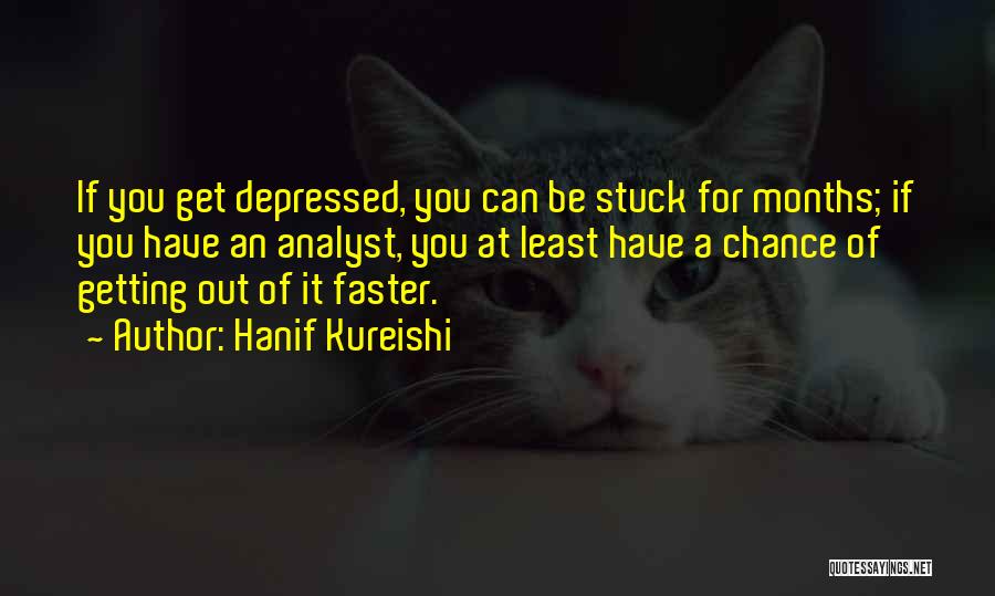 Hanif Kureishi Quotes: If You Get Depressed, You Can Be Stuck For Months; If You Have An Analyst, You At Least Have A