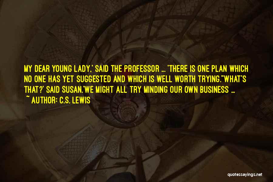 C.S. Lewis Quotes: My Dear Young Lady,' Said The Professor ... 'there Is One Plan Which No One Has Yet Suggested And Which