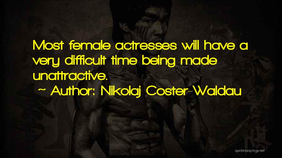 Nikolaj Coster-Waldau Quotes: Most Female Actresses Will Have A Very Difficult Time Being Made Unattractive.