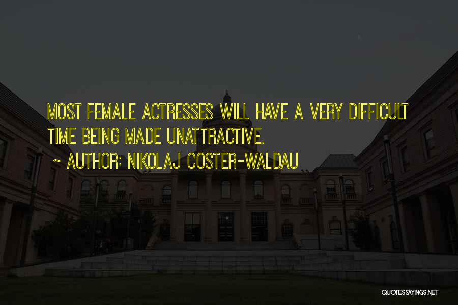 Nikolaj Coster-Waldau Quotes: Most Female Actresses Will Have A Very Difficult Time Being Made Unattractive.
