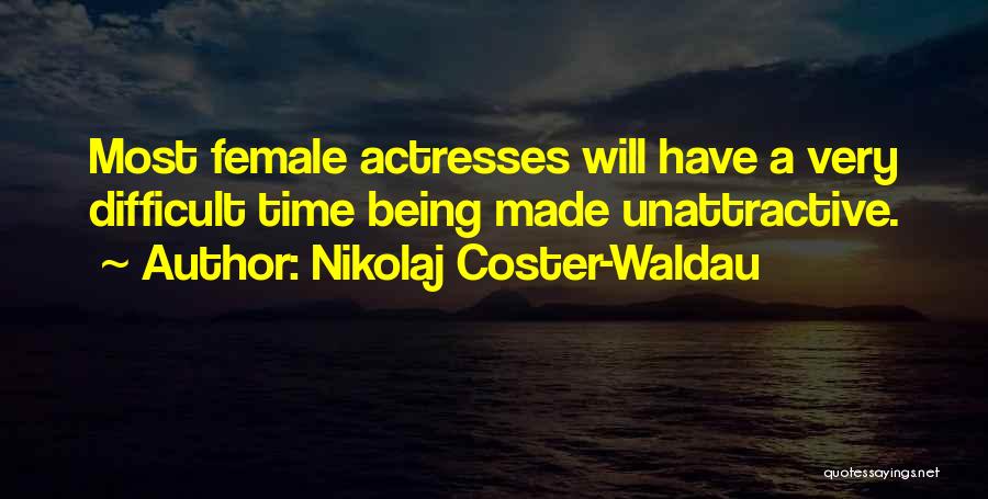 Nikolaj Coster-Waldau Quotes: Most Female Actresses Will Have A Very Difficult Time Being Made Unattractive.