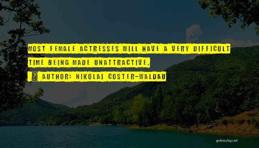 Nikolaj Coster-Waldau Quotes: Most Female Actresses Will Have A Very Difficult Time Being Made Unattractive.