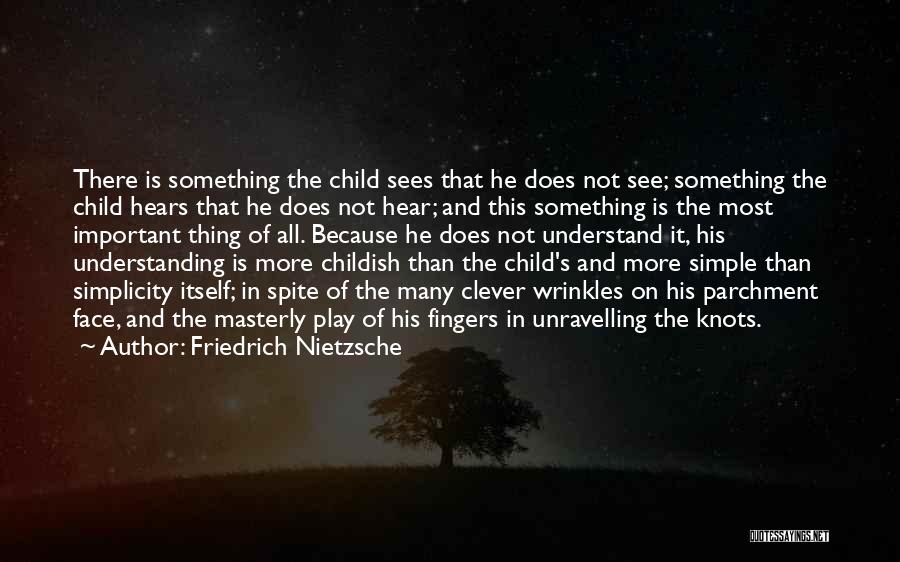 Friedrich Nietzsche Quotes: There Is Something The Child Sees That He Does Not See; Something The Child Hears That He Does Not Hear;