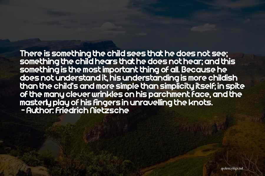 Friedrich Nietzsche Quotes: There Is Something The Child Sees That He Does Not See; Something The Child Hears That He Does Not Hear;