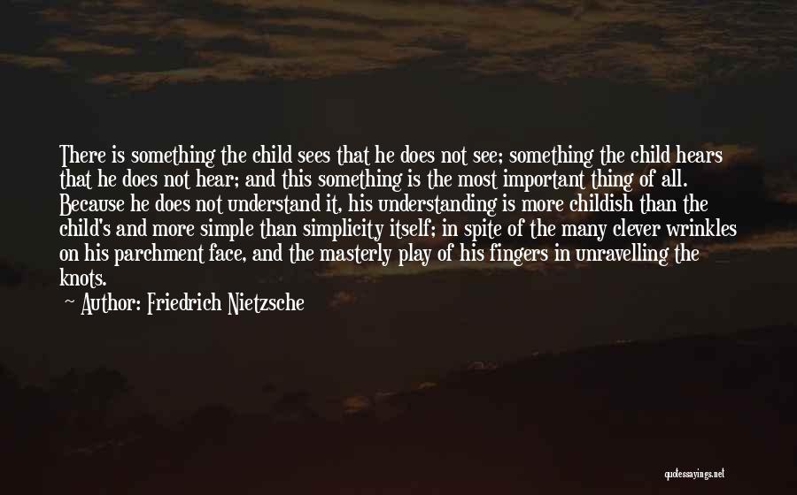 Friedrich Nietzsche Quotes: There Is Something The Child Sees That He Does Not See; Something The Child Hears That He Does Not Hear;