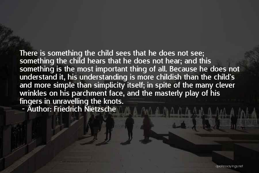 Friedrich Nietzsche Quotes: There Is Something The Child Sees That He Does Not See; Something The Child Hears That He Does Not Hear;