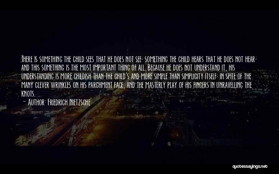 Friedrich Nietzsche Quotes: There Is Something The Child Sees That He Does Not See; Something The Child Hears That He Does Not Hear;