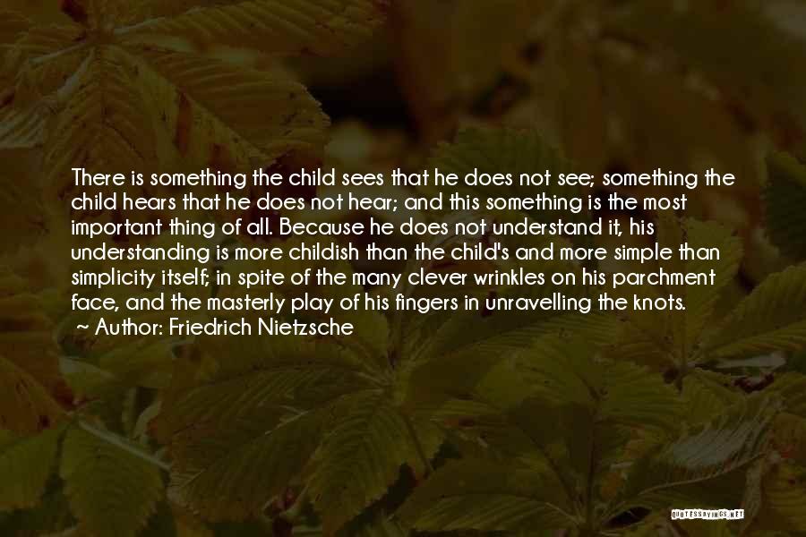 Friedrich Nietzsche Quotes: There Is Something The Child Sees That He Does Not See; Something The Child Hears That He Does Not Hear;