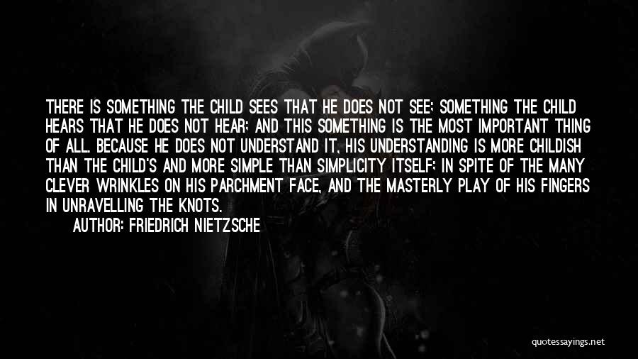 Friedrich Nietzsche Quotes: There Is Something The Child Sees That He Does Not See; Something The Child Hears That He Does Not Hear;