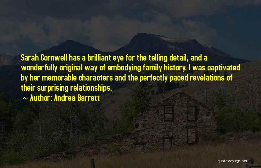 Andrea Barrett Quotes: Sarah Cornwell Has A Brilliant Eye For The Telling Detail, And A Wonderfully Original Way Of Embodying Family History. I