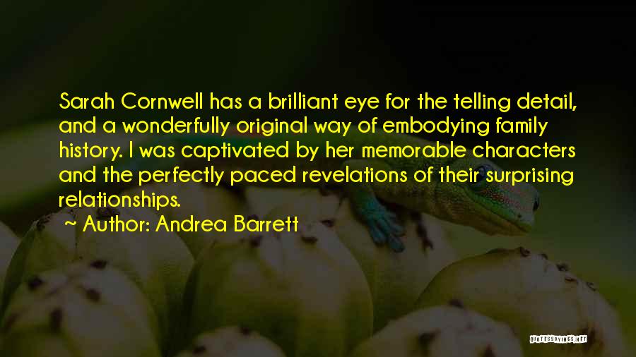 Andrea Barrett Quotes: Sarah Cornwell Has A Brilliant Eye For The Telling Detail, And A Wonderfully Original Way Of Embodying Family History. I