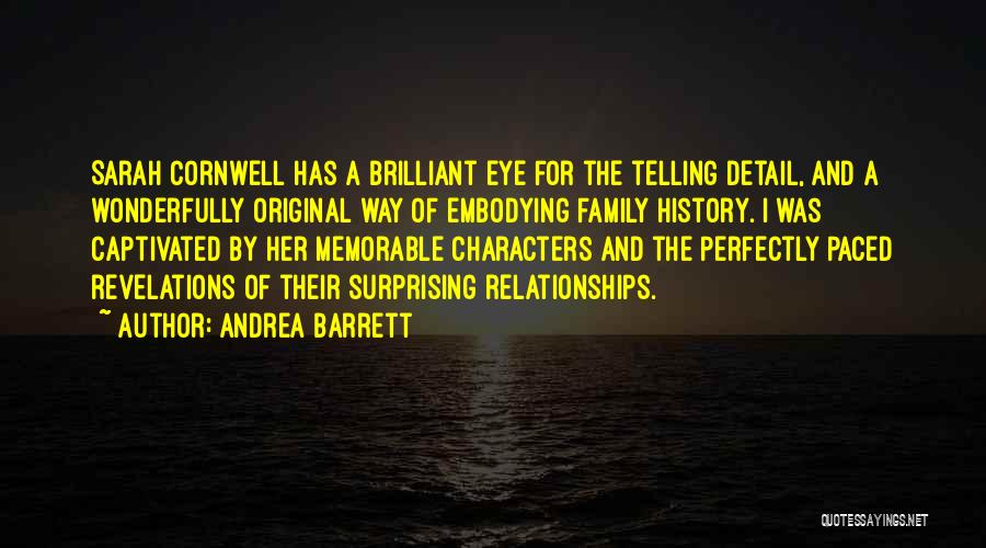 Andrea Barrett Quotes: Sarah Cornwell Has A Brilliant Eye For The Telling Detail, And A Wonderfully Original Way Of Embodying Family History. I