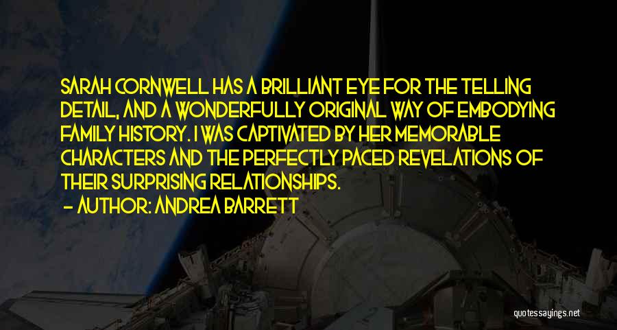 Andrea Barrett Quotes: Sarah Cornwell Has A Brilliant Eye For The Telling Detail, And A Wonderfully Original Way Of Embodying Family History. I