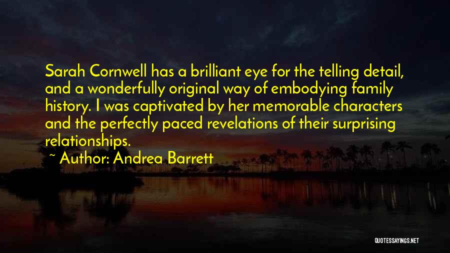 Andrea Barrett Quotes: Sarah Cornwell Has A Brilliant Eye For The Telling Detail, And A Wonderfully Original Way Of Embodying Family History. I
