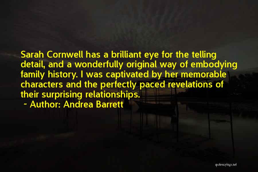 Andrea Barrett Quotes: Sarah Cornwell Has A Brilliant Eye For The Telling Detail, And A Wonderfully Original Way Of Embodying Family History. I