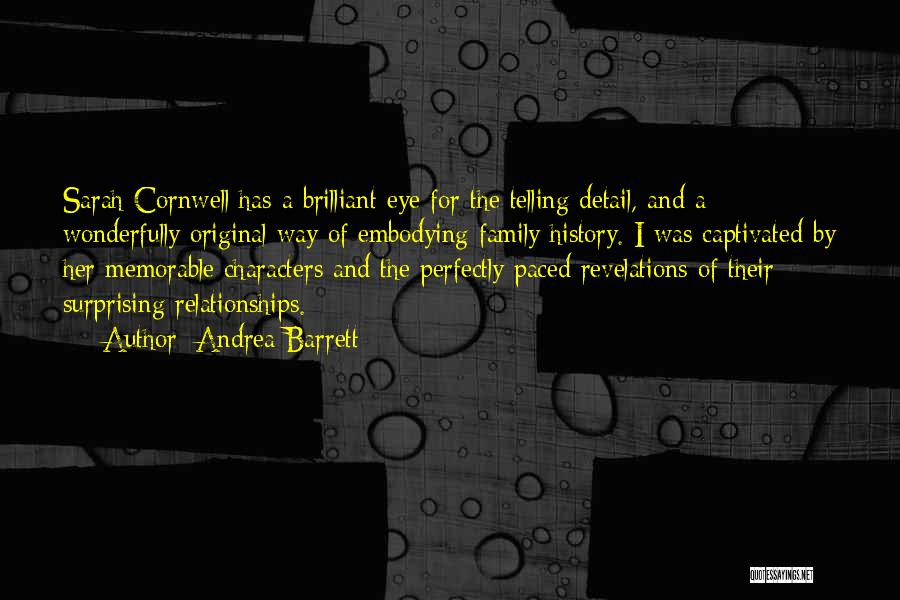 Andrea Barrett Quotes: Sarah Cornwell Has A Brilliant Eye For The Telling Detail, And A Wonderfully Original Way Of Embodying Family History. I