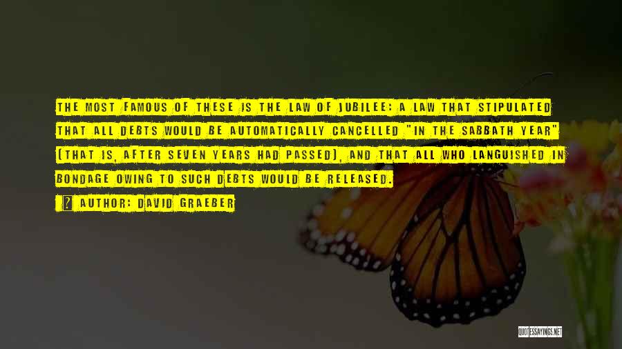 David Graeber Quotes: The Most Famous Of These Is The Law Of Jubilee: A Law That Stipulated That All Debts Would Be Automatically