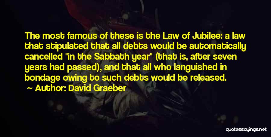 David Graeber Quotes: The Most Famous Of These Is The Law Of Jubilee: A Law That Stipulated That All Debts Would Be Automatically