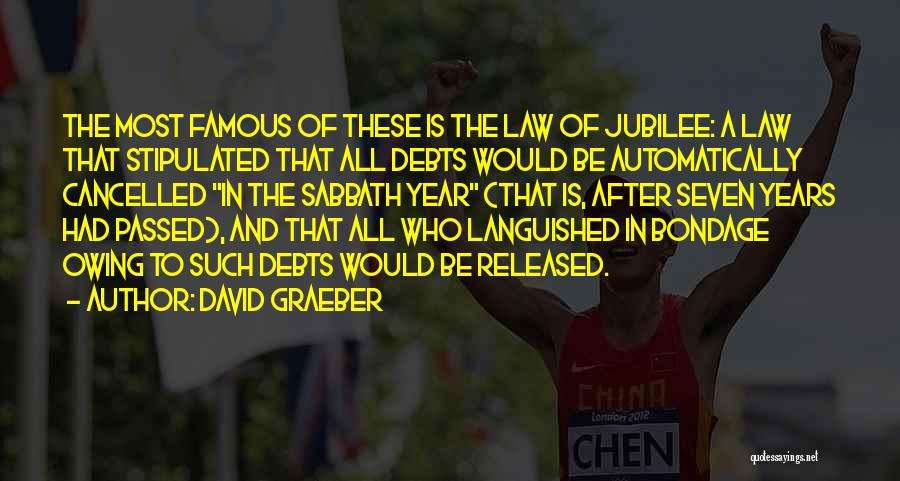 David Graeber Quotes: The Most Famous Of These Is The Law Of Jubilee: A Law That Stipulated That All Debts Would Be Automatically