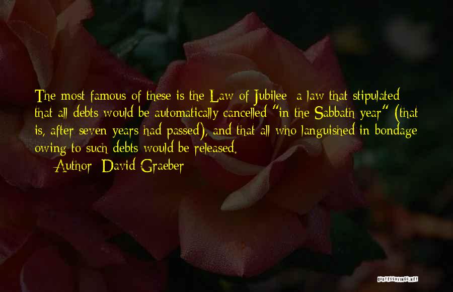 David Graeber Quotes: The Most Famous Of These Is The Law Of Jubilee: A Law That Stipulated That All Debts Would Be Automatically