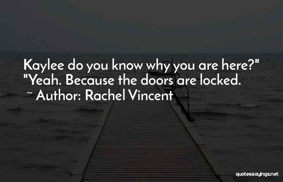 Rachel Vincent Quotes: Kaylee Do You Know Why You Are Here? Yeah. Because The Doors Are Locked.