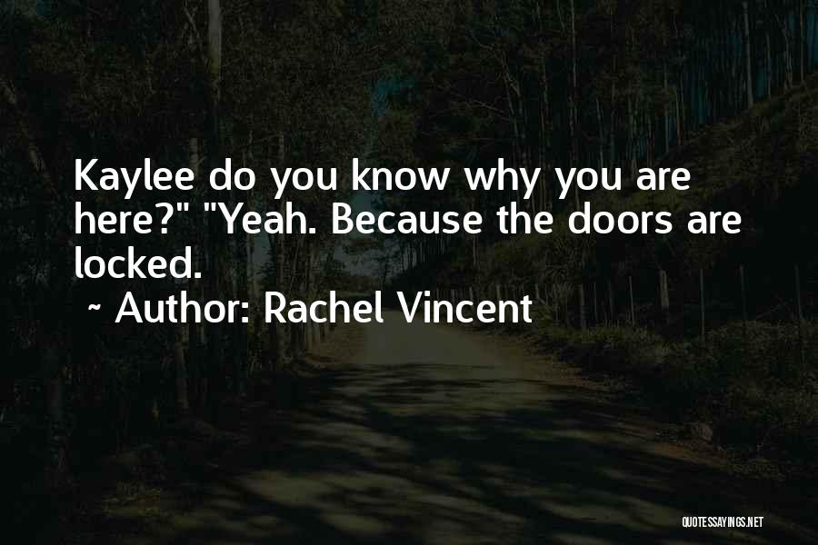 Rachel Vincent Quotes: Kaylee Do You Know Why You Are Here? Yeah. Because The Doors Are Locked.