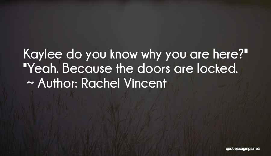 Rachel Vincent Quotes: Kaylee Do You Know Why You Are Here? Yeah. Because The Doors Are Locked.