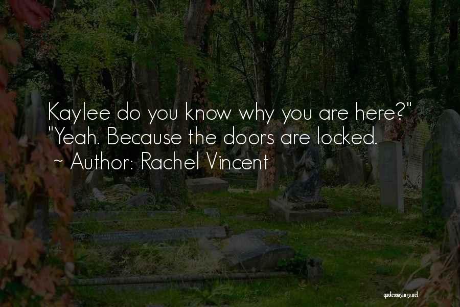 Rachel Vincent Quotes: Kaylee Do You Know Why You Are Here? Yeah. Because The Doors Are Locked.