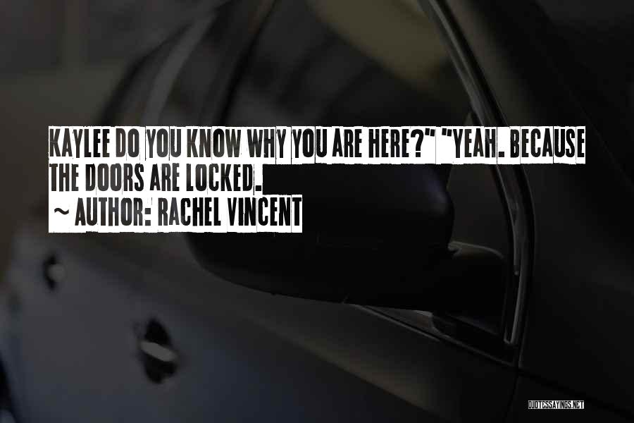 Rachel Vincent Quotes: Kaylee Do You Know Why You Are Here? Yeah. Because The Doors Are Locked.