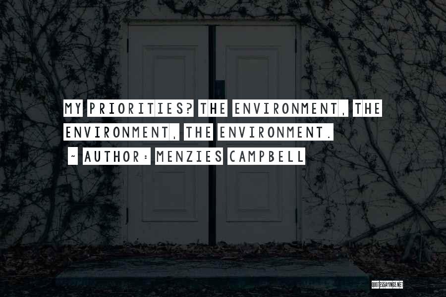 Menzies Campbell Quotes: My Priorities? The Environment, The Environment, The Environment.