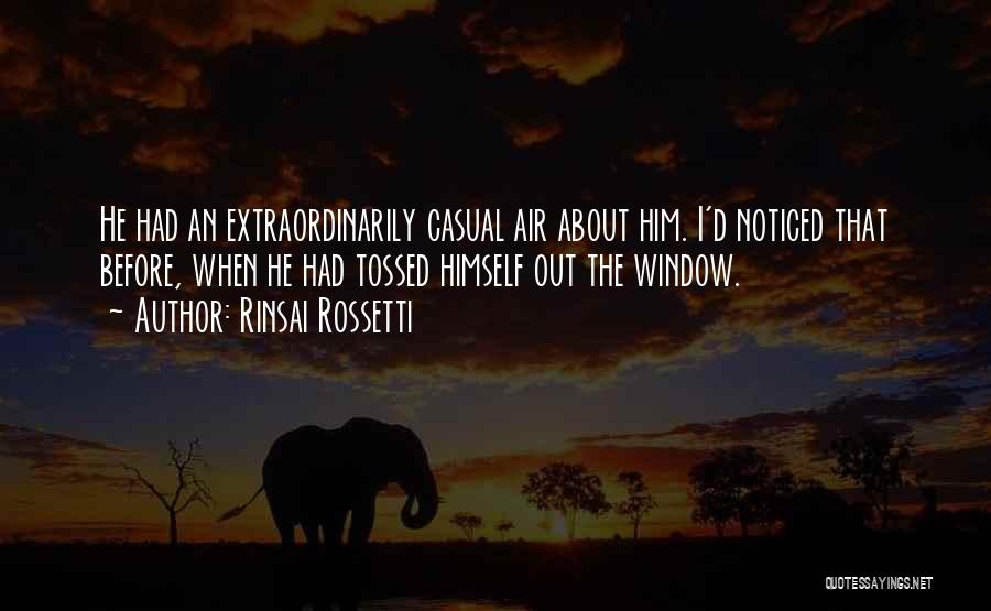 Rinsai Rossetti Quotes: He Had An Extraordinarily Casual Air About Him. I'd Noticed That Before, When He Had Tossed Himself Out The Window.