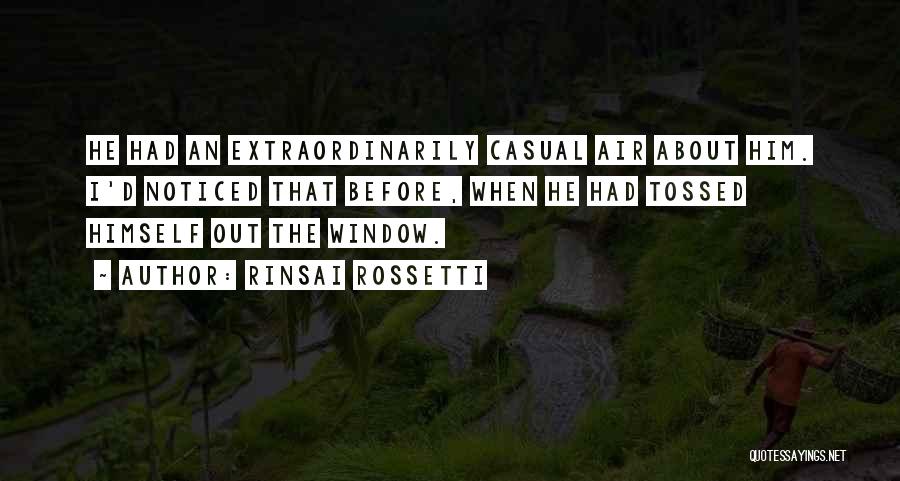 Rinsai Rossetti Quotes: He Had An Extraordinarily Casual Air About Him. I'd Noticed That Before, When He Had Tossed Himself Out The Window.