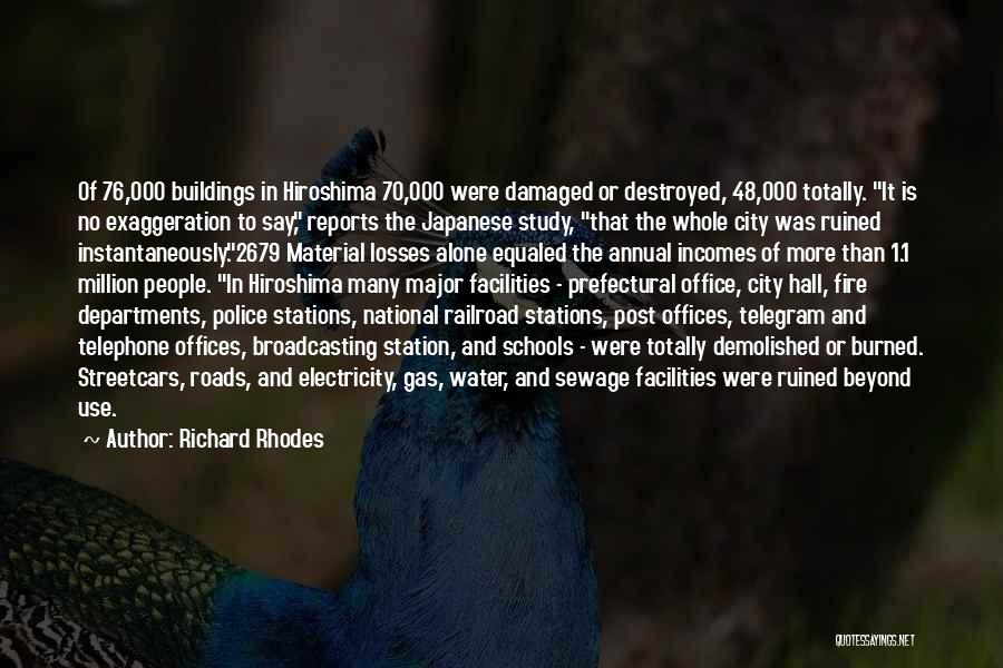 Richard Rhodes Quotes: Of 76,000 Buildings In Hiroshima 70,000 Were Damaged Or Destroyed, 48,000 Totally. It Is No Exaggeration To Say, Reports The