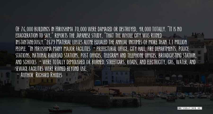 Richard Rhodes Quotes: Of 76,000 Buildings In Hiroshima 70,000 Were Damaged Or Destroyed, 48,000 Totally. It Is No Exaggeration To Say, Reports The