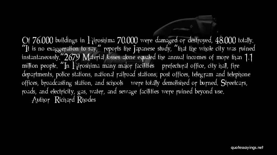 Richard Rhodes Quotes: Of 76,000 Buildings In Hiroshima 70,000 Were Damaged Or Destroyed, 48,000 Totally. It Is No Exaggeration To Say, Reports The