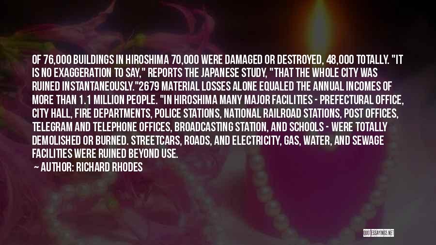 Richard Rhodes Quotes: Of 76,000 Buildings In Hiroshima 70,000 Were Damaged Or Destroyed, 48,000 Totally. It Is No Exaggeration To Say, Reports The