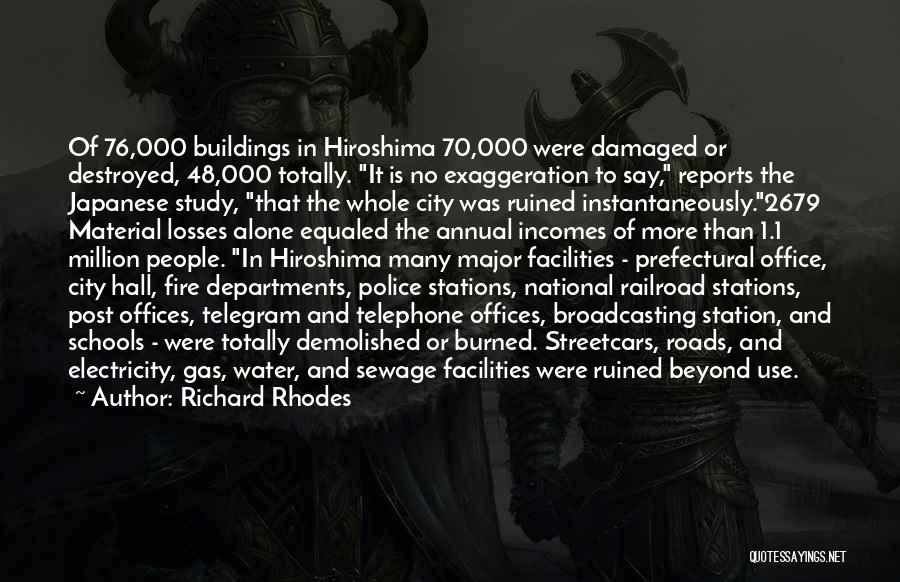 Richard Rhodes Quotes: Of 76,000 Buildings In Hiroshima 70,000 Were Damaged Or Destroyed, 48,000 Totally. It Is No Exaggeration To Say, Reports The